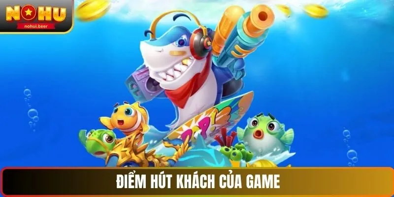 Điểm hút khách của game bắn cá NOHU