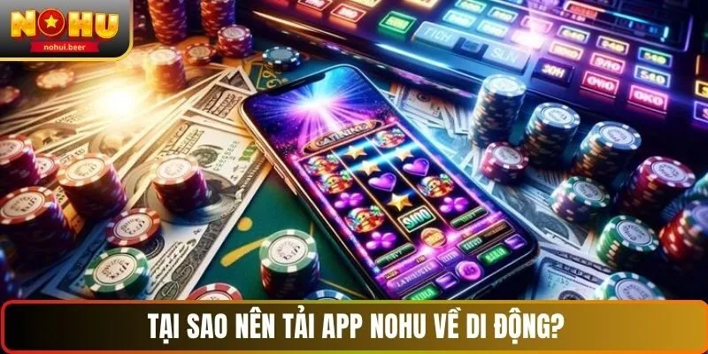 Tại sao nên tải app NOHU về di động? Tại sao nên tải app NOHU về di động?